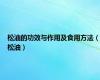 松油的功效与作用及食用方法（松油）