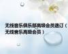 无线音乐俱乐部高级会员退订（无线音乐高级会员）