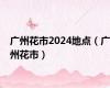 广州花市2024地点（广州花市）