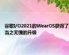 谷歌I/O2021的WearOS获得了当之无愧的升级